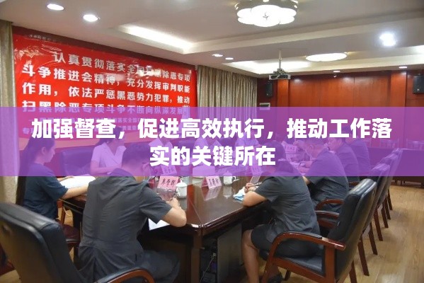 加强督查,促进高效执行,推动工作落实的关键所在